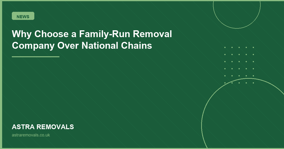 Why Choose a Family-Run Removal Company Over National Chains